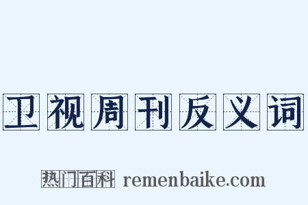 卫视周刊反义词是什么意思的图片